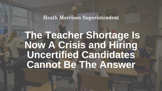 The Teacher Shortage Is Now A Crisis and Hiring Uncertified Candidates Cannot Be The Answer